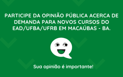 PARTICIPE DA PESQUISA DE OPINIÃO PÚBLICA ACERCA DE DEMANDA PARA NOVOS CURSOS DO EAD/UFBA/UFRB EM MACAÚBAS