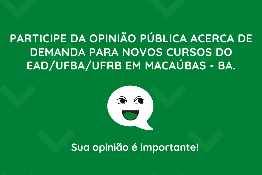 PARTICIPE DA PESQUISA DE OPINIÃO PÚBLICA ACERCA DE DEMANDA PARA NOVOS CURSOS DO EAD/UFBA/UFRB EM MACAÚBAS