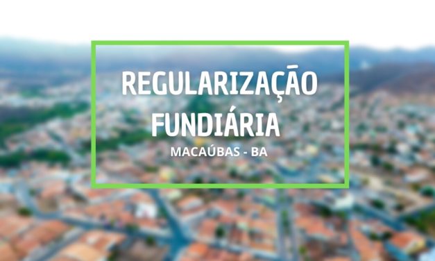 REGULARIZAÇÃO FUNDIÁRIA URBANA NO MUNICÍPIO DE MACAÚBAS! SAIBA MAIS…