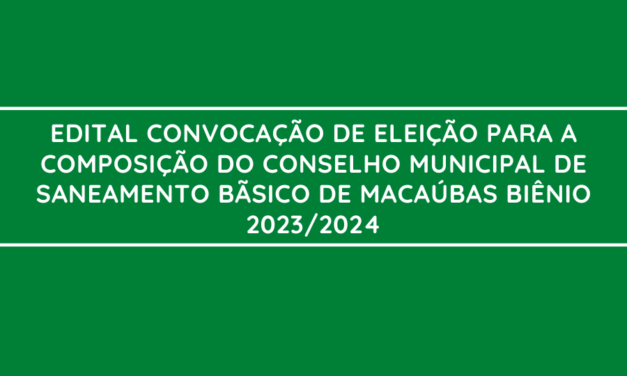 MACAÚBAS: EDITAL DE CONVOCAÇÃO PARA ELEIÇÃO DO CONSELHO MUNICIPAL DE SANEAMENTO BÁSICO – 2023/2024