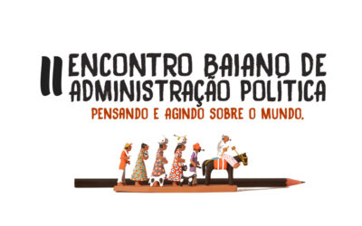 II ENCONTRO BAIANO DE ADMINISTRAÇÃO POLÍTICA – PENSANDO E AGINDO SOBRE O MUNDO