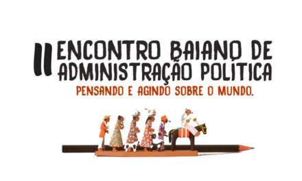 II ENCONTRO BAIANO DE ADMINISTRAÇÃO POLÍTICA – PENSANDO E AGINDO SOBRE O MUNDO